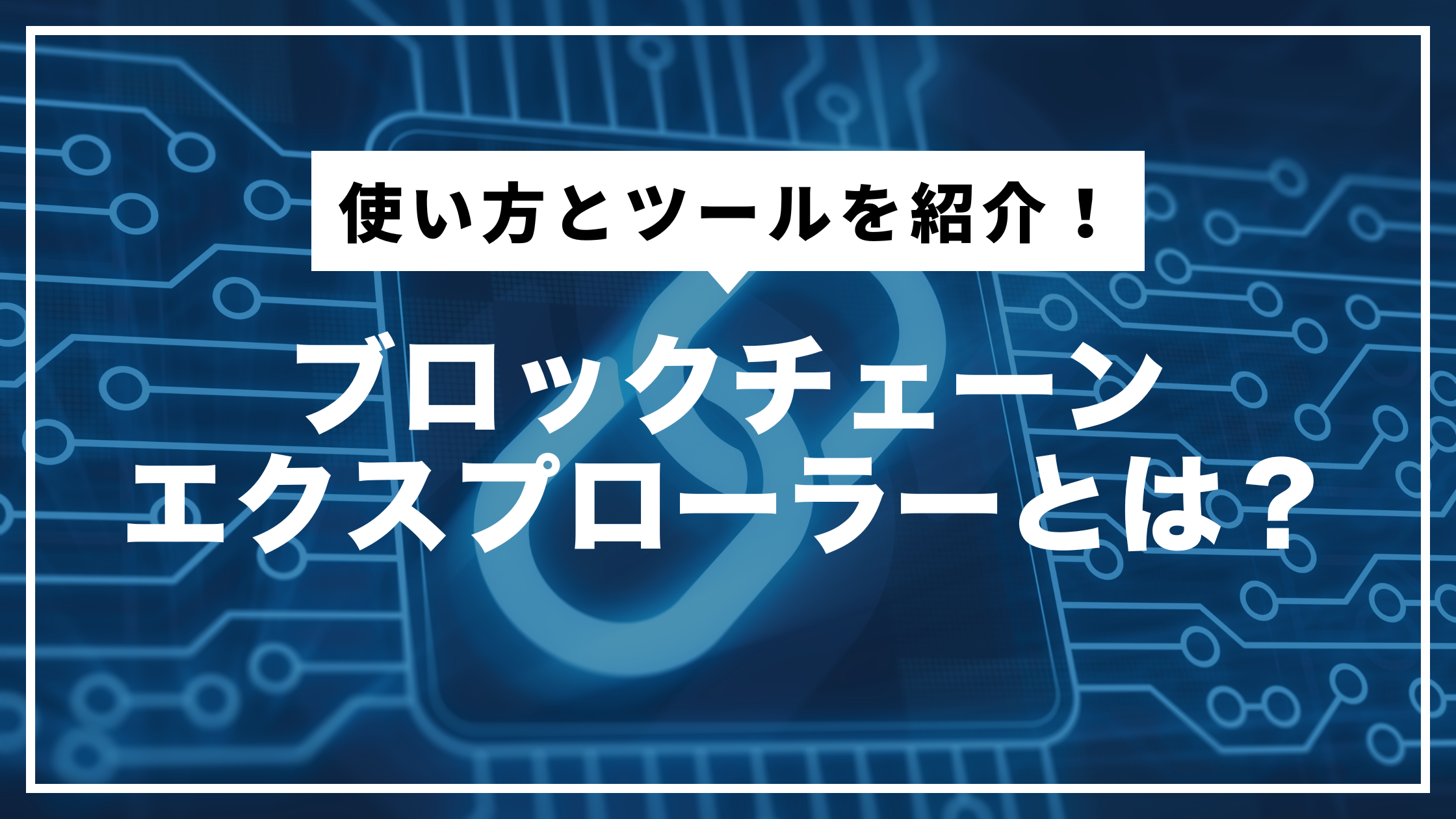 ブロックチェーンエクスプローラーとは？使い方とツールを紹介！