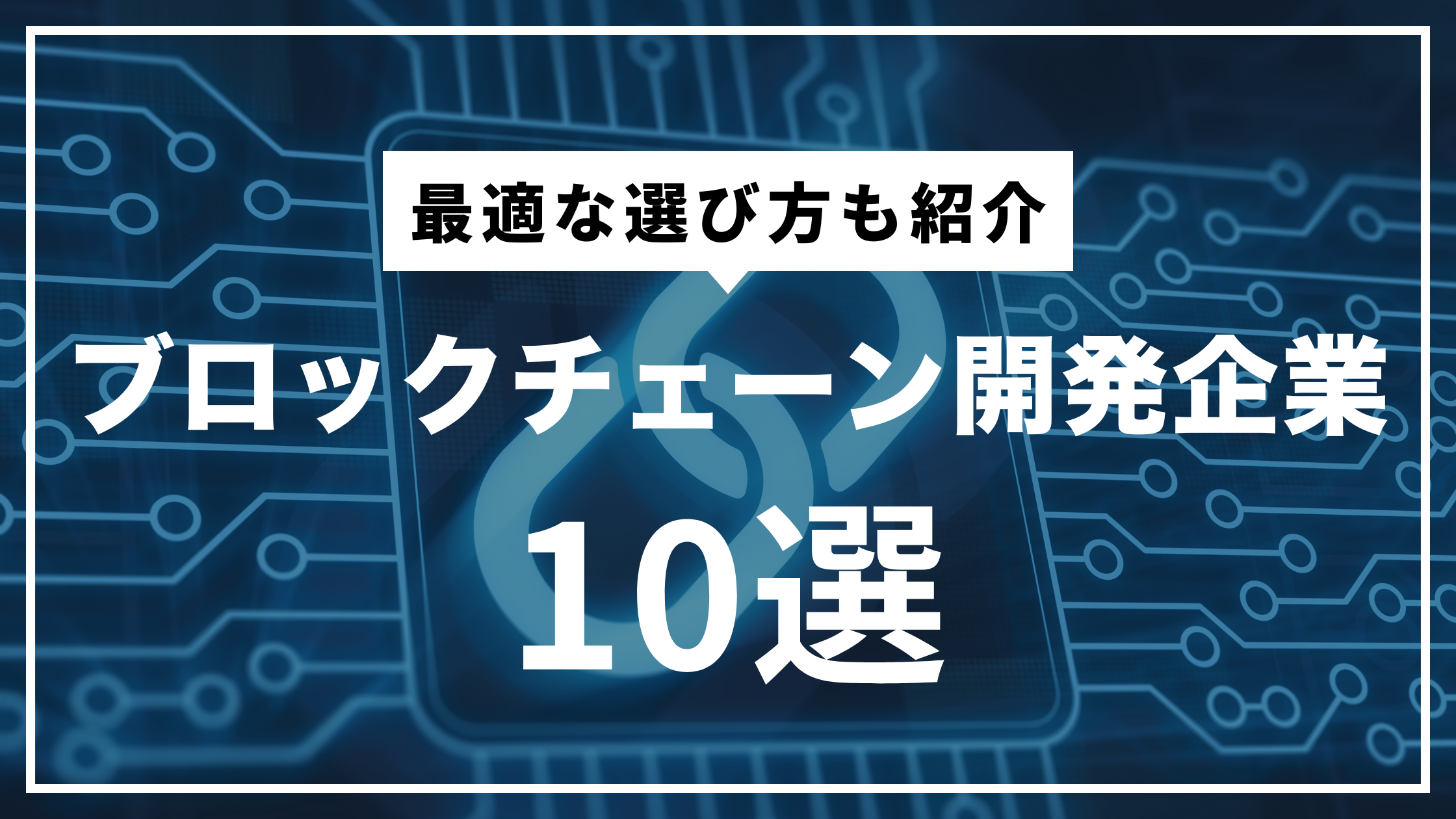ブロックチェーン開発企業10選｜最適な選び方も紹介